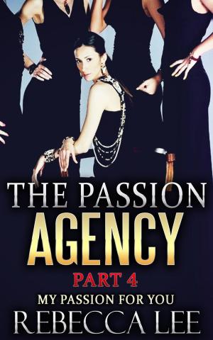 Cover of the book The Passion Agency, Part 4: My Passion for You by Rebecca Lee
