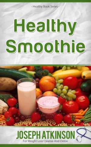 Cover of the book Healthy Smoothies: Detox Smoothies - Fruit Smoothie Recipes to Lose Weight by Reena Gagneja