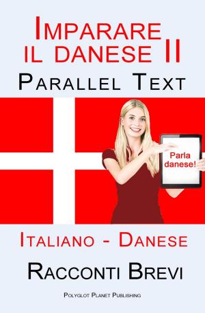 bigCover of the book Imparare il danese II - Parallel Text (Italiano - Danese) Racconti Brevi by 