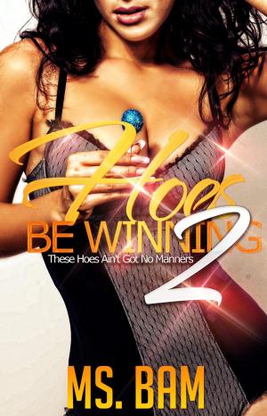 Cover of the book Hoes Be Winning 2: ( These Hoes Ain't Got No Manners! ) by Ms Bam