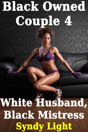Cover of the book Black Owned Couple 4: White Husband, Black Mistress by Syndy Light