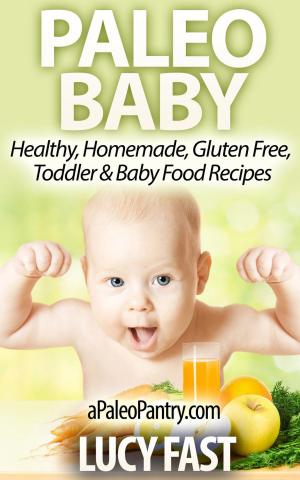 Cover of the book Paleo Baby: Healthy, Homemade, Gluten Free Toddler and Baby Food Recipes by Lucy Fast