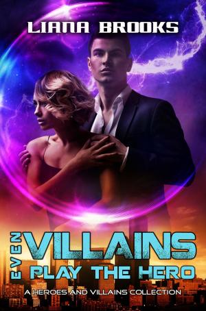 Cover of the book Even Villains Play The Hero: Heroes & Villains Collection by Liana Brooks