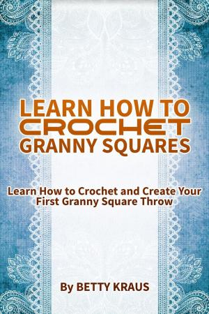 Cover of the book Learn How to Crochet Granny Squares. Learn How to Crochet and Create Your First Granny Square Throw by Sayjai Thawornsupacharoen