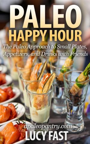 Cover of the book Paleo Happy Hour: The Paleo Approach to Small Plates, Appetizers, and Drinks with Friends by Celia Cook