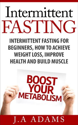 Cover of the book Intermittent Fasting: Intermittent Fasting for Beginners, How to Achieve Weight Loss, Improve Health and Build Muscle. by Arthur Agatston, Joseph Signorile