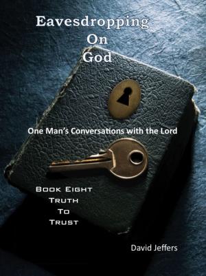 Cover of the book Eavesdropping on God: One Man's Conversations with the Lord: Book Eight Truth to Trust by Dare Akinlude