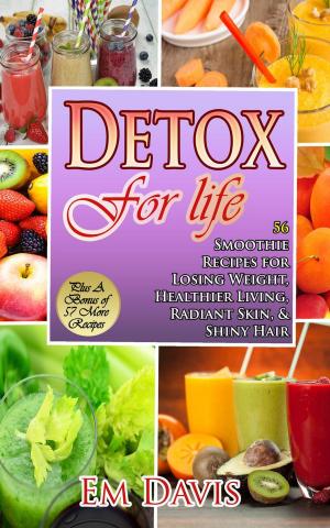 bigCover of the book Detox for Life 56 Smoothie Recipes for Losing Weight, Healthier Living, Radiant Skin, & Shiny Hair Plus Bonus Recipes by 