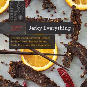 Cover of Jerky Everything: Foolproof and Flavorful Recipes for Beef, Pork, Poultry, Game, Fish, Fruit, and Even Vegetables (Countryman Know How)