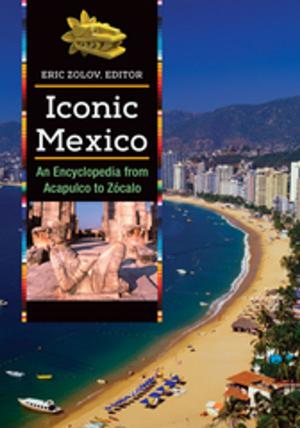 Cover of the book Iconic Mexico: An Encyclopedia from Acapulco to Zócalo [2 volumes] by Melinda Camber Porter, Paz Octavio