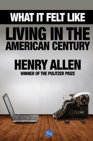 Book cover of What It Felt Like: Living in the American Century