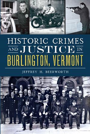 Cover of the book Historic Crimes and Justice in Burlington, Vermont by Jim Lampos, Michaelle Pearson