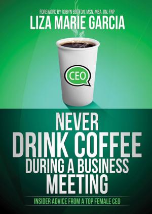 Cover of the book Never Drink Coffee During a Business Meeting by Melissa S. Morrison