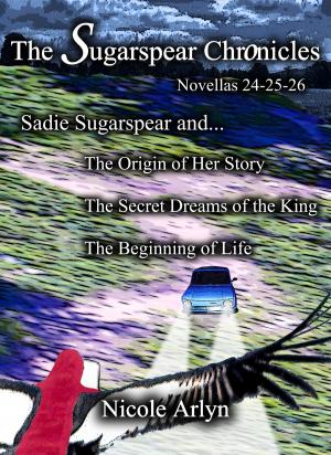 Book cover of Sadie Sugarspear and the Secret Dreams of the King, the Origin of Her Story, and the Beginning of Life