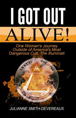 Cover of the book I Got Out Alive! One Woman's Journey Outside of America's Most Dangerous Cult, The Illuminati by Farzana Moon