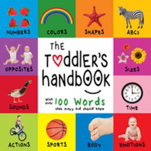 Book cover of The Toddler’s Handbook: Numbers, Colors, Shapes, Sizes, ABC Animals, Opposites, and Sounds, with over 100 Words that every Kid should Know