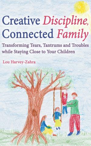 Cover of the book Creative Discipline, Connected Family by Lindsay Littleson
