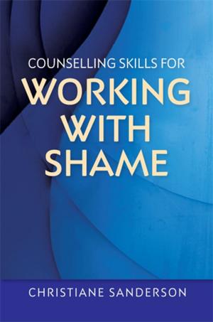 Cover of the book Counselling Skills for Working with Shame by Anna Gaughan, Bob Woods, Ponnusamy Subramaniam, Steve Milton, Jean Tottie, Gillian Drummond, John Shaw, Pat Broster, Joanne Sutton, Rachel Thompson, Victoria Metcalfe, Jane McKeown, Kate Gridley, Nada Savitch, Maria Pasiecznik Parsons, Lesley Jones, Marie-Jo Guisset Guisset Martinez
