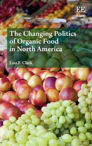 Cover of the book The Changing Politics of Organic Food in North America by Marc Parés, Sonia  M. Ospina, Joan Subirats