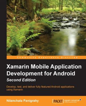 Cover of the book Xamarin Mobile Application Development for Android - Second Edition by Tessa Blakeley Silver