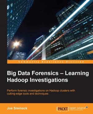 Cover of the book Big Data Forensics Learning Hadoop Investigations by Anita Graser, Ben Mearns, Alex Mandel, Victor Olaya Ferrero, Alexander Bruy