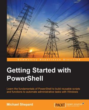 Cover of the book Getting Started with PowerShell by Alistair McDonald, Carl Taylor, David Rusenko, Ian Haycox, Magnus Back, Patrick Ben Koetter, Ralf Hildebrandt