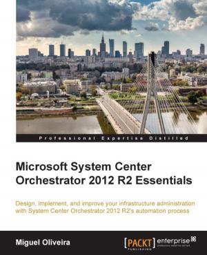 Cover of the book Microsoft System Center Orchestrator 2012 R2 Essentials by Deepak Agarwal, Chhavi Aggarwal, Kamalakannan Elangovan