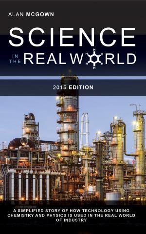 Cover of Science in the Real World: A Simplified Story of How Technology Using Chemistry and Physics is Used in the Real World of Industry