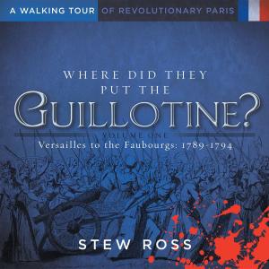Cover of the book Where Did They Put the Guillotine?-Versailles to the Faubourgs by Dean Johnston