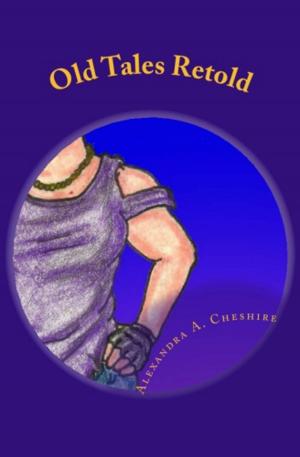 Cover of the book Old Tales Retold by Alexandra A. Cheshire