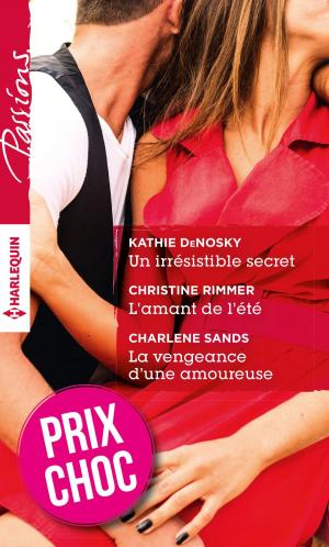 Cover of the book Un irrésistible secret - L'amant de l'été - La vengeance d'une amoureuse by Rebecca Kertz