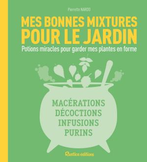 Book cover of Mes bonnes mixtures pour le jardin