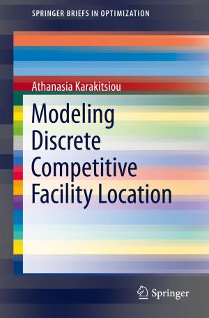 Cover of the book Modeling Discrete Competitive Facility Location by Brandy A. Kennedy, Adam M. Butz, Nazita Lajevardi, Matthew J. Nanes