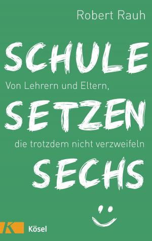 Cover of the book Schule, setzen, sechs by Gert Böhm, Johannes Pausch