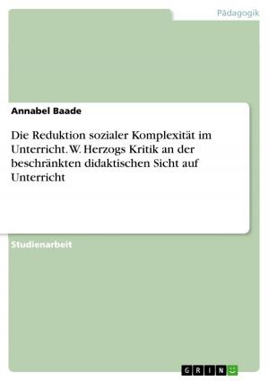 Cover of the book Die Reduktion sozialer Komplexität im Unterricht. W. Herzogs Kritik an der beschränkten didaktischen Sicht auf Unterricht by Hans-Jürgen Borchardt
