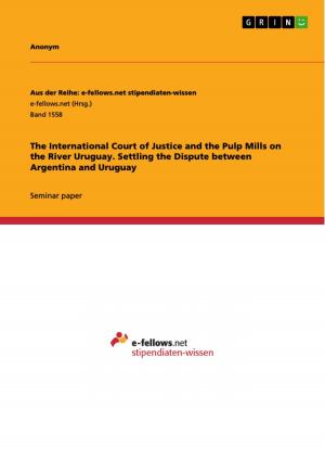 Cover of the book The International Court of Justice and the Pulp Mills on the River Uruguay. Settling the Dispute between Argentina and Uruguay by GRIN Verlag
