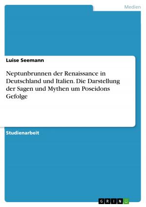 Cover of the book Neptunbrunnen der Renaissance in Deutschland und Italien. Die Darstellung der Sagen und Mythen um Poseidons Gefolge by Jutta Schneider