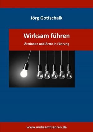 Cover of the book Wirksam führen - Ärztinnen und Ärzte in Führung by Klaus Lothar Gollbricht