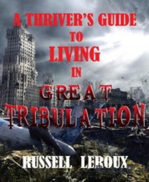 bigCover of the book A Thriver's Guide To Living In Great Tribulation by 
