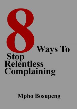 Cover of the book 8 Ways To Stop Relentless Complaining by David Zinczenko, Ted Spiker