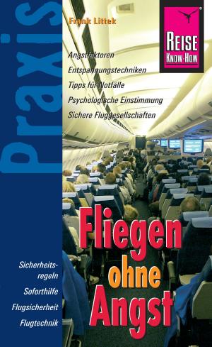 Cover of the book Reise Know-How Praxis: Fliegen ohne Angst: Ratgeber mit vielen praxisnahen Tipps und Informationen by Markus Bingel, Katarzyna Jone