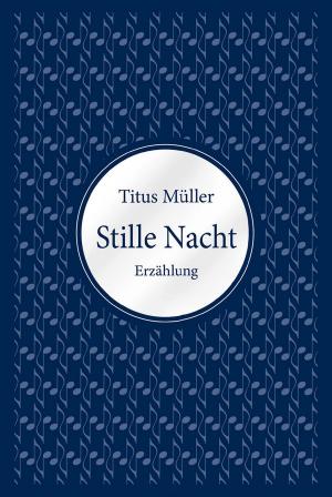 Cover of the book Stille Nacht by Titus Müller, Christa Roth