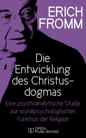 Cover of the book Die Entwicklung des Christusdogmas. Eine psychoanalytische Studie zur sozialpsychologischen Funktion der Religion by Erich Fromm