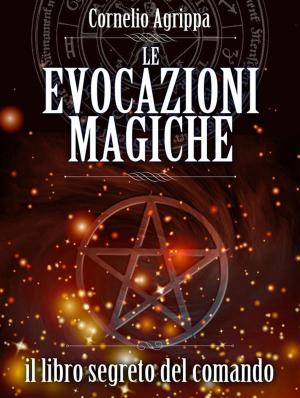 Cover of the book Le Evocazioni Magiche - Il Libro Segreto del Comando by Edizione Intergrale