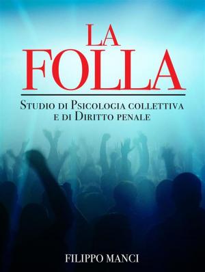 Cover of the book La Folla - Studio di Psicologia collettiva e di Diritto penale by Brian Leslie