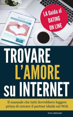 Cover of the book Trovare l'Amore su Internet - LA Guida al Dating On Line by FARY SJ OROH