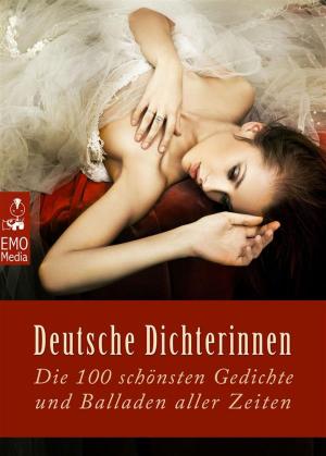 Cover of the book Deutsche Dichterinnen - die 100 schönsten Gedichte und Balladen aller Zeiten - Frauengedichte - die deutschen Klassiker. Frauen-Lyrik (Illustrierte Ausgabe) by AA. VV.
