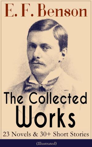 Cover of The Collected Works of E. F. Benson: 23 Novels & 30+ Short Stories (Illustrated): Dodo Trilogy, Queen Lucia, Miss Mapp, David Blaize, The Room in The Tower, Paying Guests, The Relentless City, The Angel of Pain, The Rubicon and more
