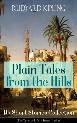 Cover of the book Plain Tales from the Hills: 40+ Short Stories Collection (The Tales of Life in British India) by Jean Paul