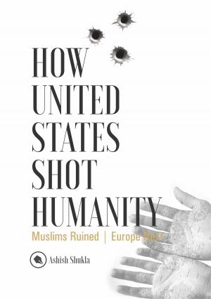 Cover of the book How United States Shot Humanity: Muslims Ruined; Europe Next by William Hopper